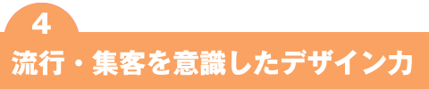 流行・集客を意識したデザイン力