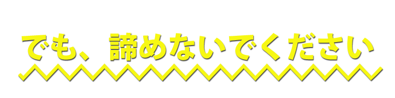 でも、諦めないでください